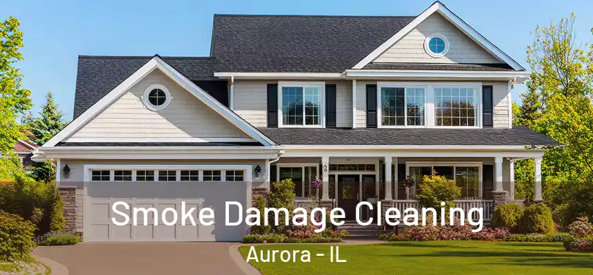 Smoke Damage Cleaning Aurora - IL